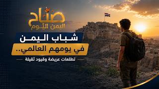 شباب اليمن في يومهم العالمي.. تطلعات عريضة وقيود ثقيلة | صباح اليمن اليوم