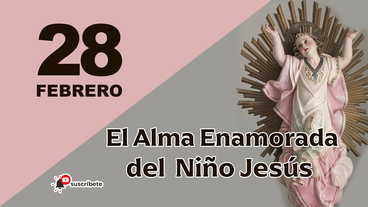 28 DE FEBRERO - EL ALMA ENAMORADA DEL NIÑO JESÚS