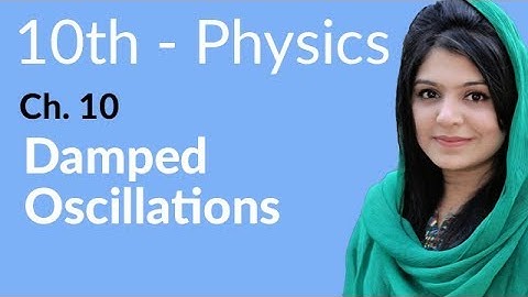 10th Class Physics Chapter 10 - Damped Oscillations -  Physics Class 10 Chapter 1
