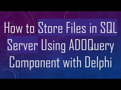 How to Store Files in SQL Server Using ADOQuery Component with Delphi