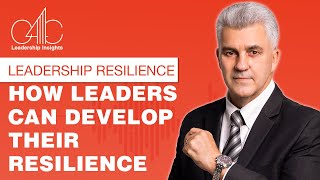 Leadership Resilience: How Leaders Can Develop Their Resilience I C4C Leadership Insights 2024