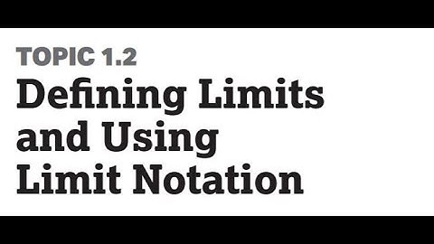 Topic 1.2:  Defining Limits and Using Limit Notation