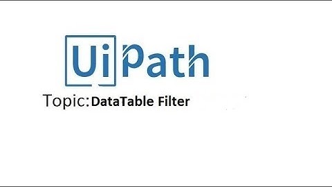 DataTable Filter activity - UiPath Tutorial For Beginners