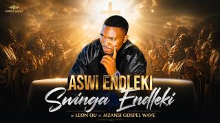 Aswi endleki swinga endleki Feat  Mzansi Gospel Wave