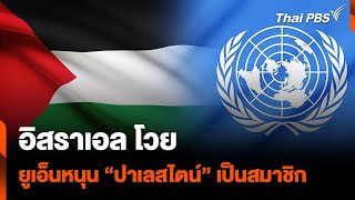 “อิสราเอล” โวย สหประชาชาติ สนับสนุน “ปาเลสไตน์” เข้าเป็นสมาชิก | ข่าวเที่ยง ไทยพีบีเอส | 11 พ.ค. 67