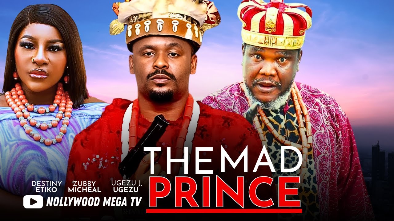 THE MAD PRINCE - 2025 NIGERIAN FILM - UGEZU J. UGEZU, ZUBBY MICHEAL & DESTINY ETIKO