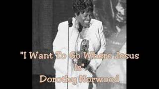 "I Want To Go Where Jesus Is"- Dorothy Norwood chords