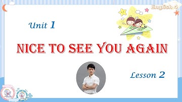 Tiếng Anh Lớp 4 - Unit 1 - Nice To See You Again -  Lesson 2 || Tiếng Anh Tiểu Học