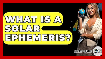 What Is A Solar Ephemeris? - Physics Frontier