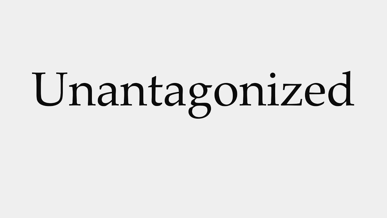 How To Pronounce Unantagonized YouTube