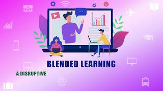 BLENDED LEARNING - A Disruptive Innovation for Upskilling & Reskilling.