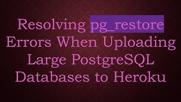 Resolving pg_restore Errors When Uploading Large PostgreSQL Databases to Heroku