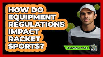 How Do Equipment Regulations Impact Racket Sports? - The Racket Xpert
