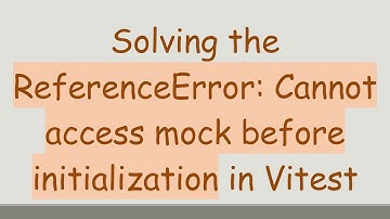 Solving the ReferenceError: Cannot access mock before initialization in Vitest