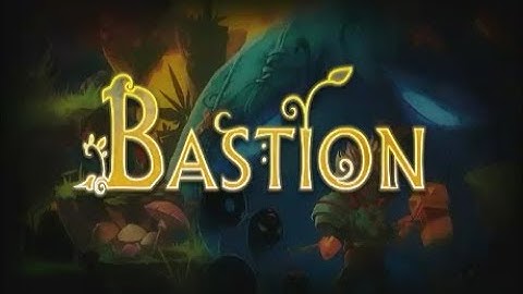 Bastion part 1: a proper story