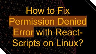 How to Fix Permission Denied Error with React-Scripts on Linux