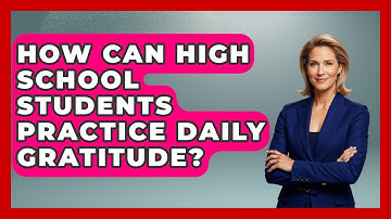 How Can High School Students Practice Daily Gratitude? - High School Toolkit