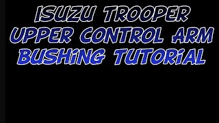 Isuzu Trooper Upper Control Arm Bushing Tutorial