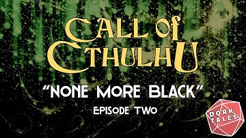 Call of Cthulhu | None More Black | Episode 02