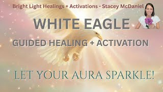 Guided Healing + Activation with Ascended Master, White Eagle - Let Your Aura + Energy Field Sparkle
