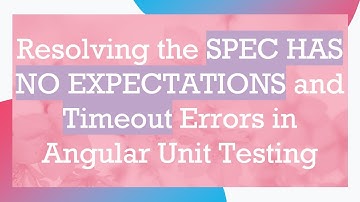 Resolving the SPEC HAS NO EXPECTATIONS and Timeout Errors in Angular Unit Testing