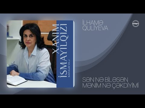 İlhamə Quliyeva — Sən Nə Biləsən Mənim Nə Çəkdiyimi (müəllif: Xanım İsmayılqızı)