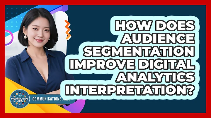 How Does Audience Segmentation Improve Digital Analytics Interpretation? - Communications Jobs