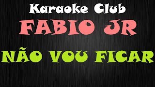 FABIO JR - NÃO VOU FICAR ( KARAOKE )