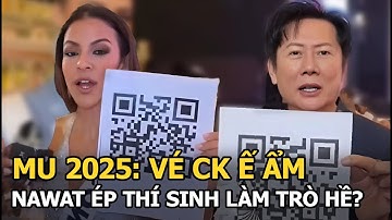 MU 2025: Vé CK ế ẩm, Nawat ép thí sinh làm trò hề?