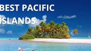 The Best Pacific Islands in 2024: Island Travel Guide