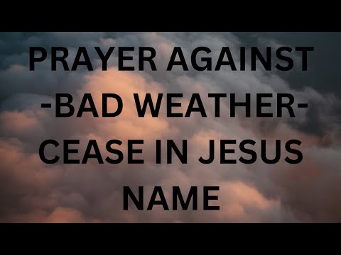 PRAYER AGAINST BAD WEATHER: Cease in Jesus' Name