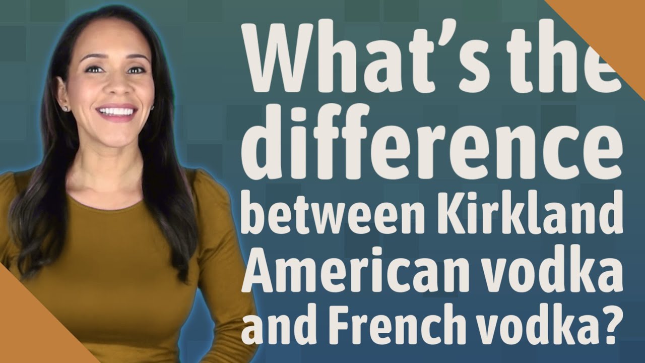 What's the difference between Kirkland American vodka and French vodka