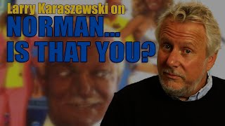 Larry Karaszewski on NORMAN...IS THAT YOU?