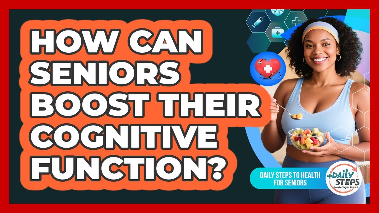 How Can Seniors Boost Their Cognitive Function? - Daily Steps to Health For Seniors