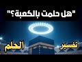 تفسير حلم رؤية الكعبة المشرفة كل ما تريد معرفته عن دلالاتها تفسير حلم رؤية الكعبة المشرفة كل ما تريد معرفته عن دلالاتها