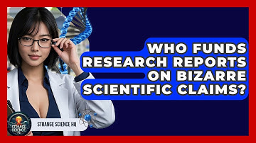Who Funds Research Reports on Bizarre Scientific Claims? - Strange Science HQ