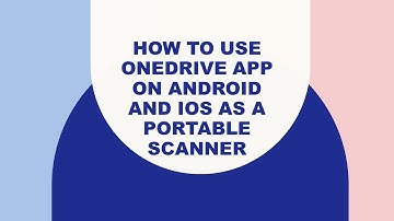 OneDrive App on Android and iOS as a Portable Scanner