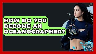 How Do You Become An Oceanographer? - The Marine Life Explorer