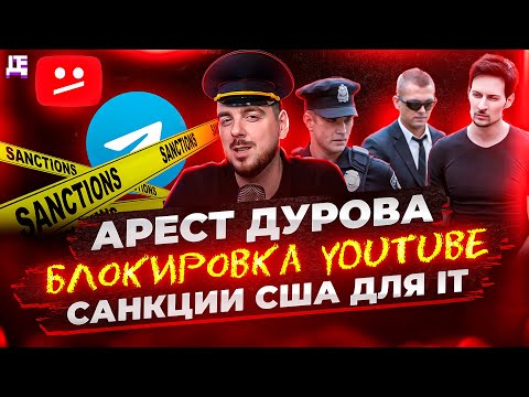 Арест Дурова / Блокировка YouTube / Санкции США для IT