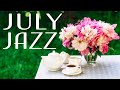 July JAZZ Playlist - Summer JAZZ & Sunny Bossa Nova For Good Summer Mood