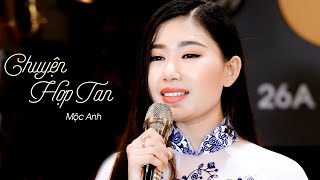 Chuyện Hợp Tan - Mộc Anh (Giọng ca đặc biệt nghe là đắm say)