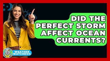 Did The Perfect Storm Affect Ocean Currents? - Weather Watchdog