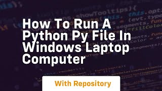 how to run a python py file in windows laptop computer