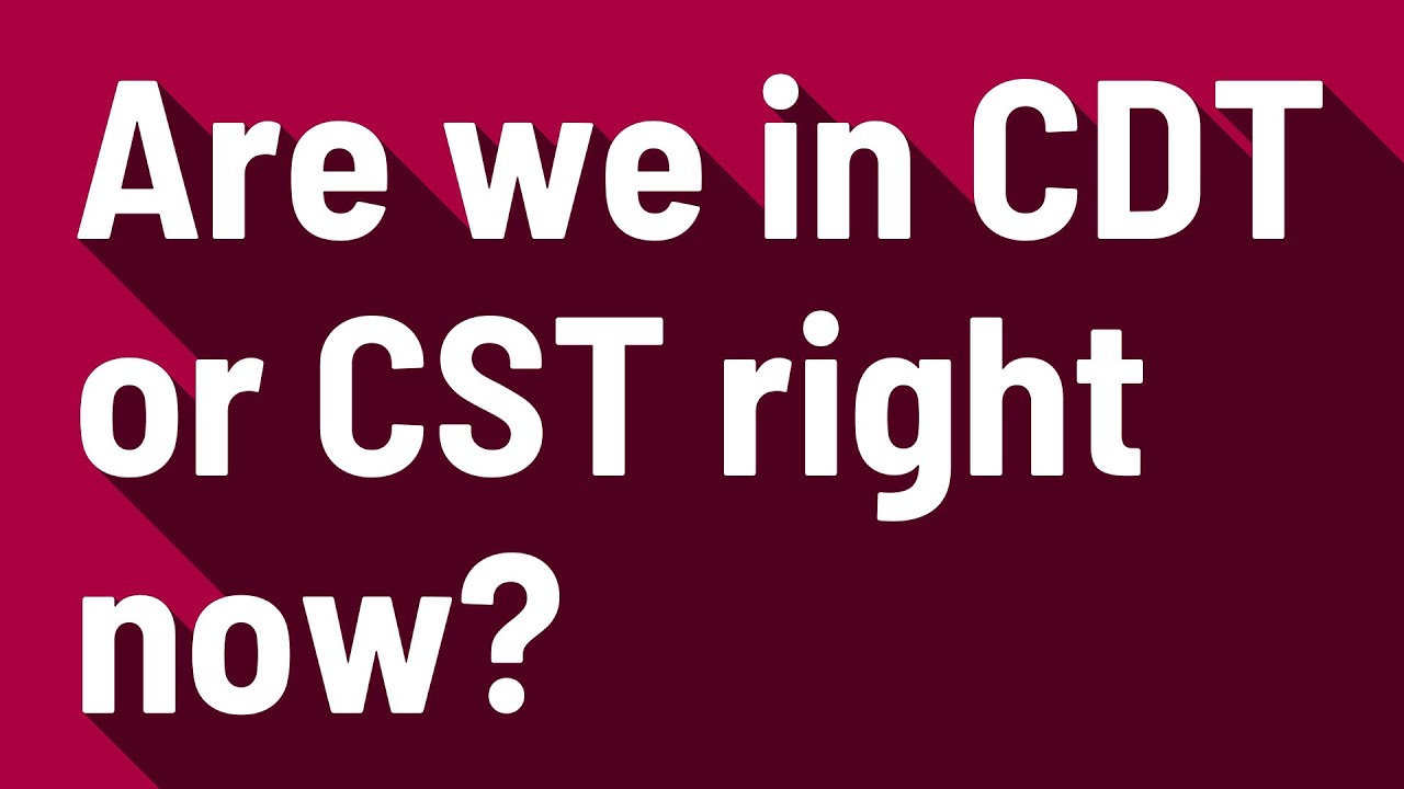 Are we in CDT or CST right now? YouTube