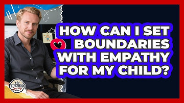 How Can I Set Boundaries With Empathy For My Child? - Fatherhood Journey Network