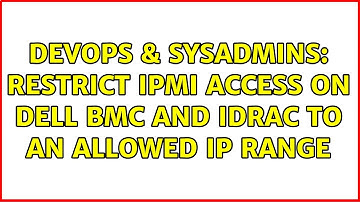 DevOps & SysAdmins: Restrict IPMI access on Dell BMC and iDRAC to an allowed IP range