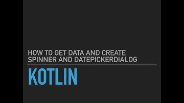 How to get Data from Widgets and Create Spinner and DatePickerDialog in Kotlin (Android Studio)