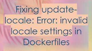 Information Fixing update-locale: Error: invalid locale settings in Dockerfiles News