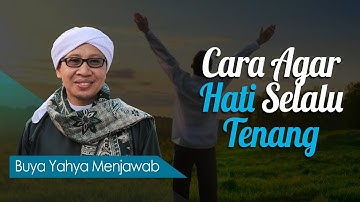 Cara Agar Hati Selalu Tenang - Buya Yahya Menjawab