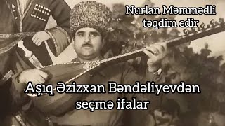 Aşıq Əzizxan Bəndəliyevdən Seçmə Ifalar I 